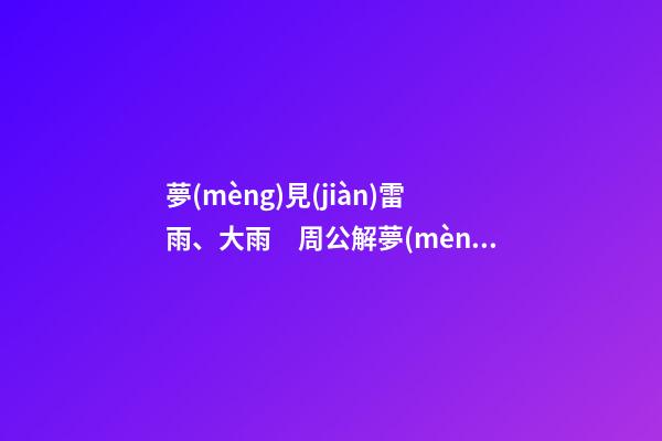 夢(mèng)見(jiàn)雷雨、大雨　周公解夢(mèng)之夢(mèng)到雷雨、大雨
